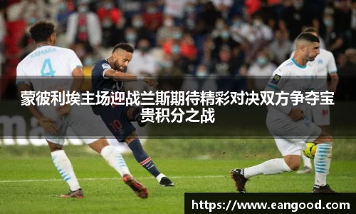 蒙彼利埃主场迎战兰斯期待精彩对决双方争夺宝贵积分之战